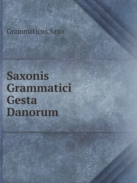 Обложка книги Saxonis Grammatici Gesta Danorum, Grammaticus Saxo