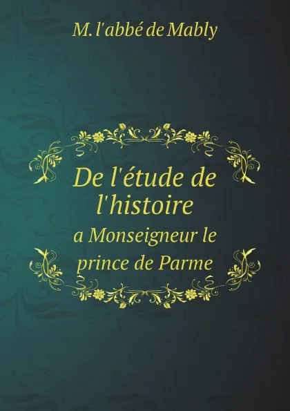 Обложка книги De l.etude de l.histoire. a Monseigneur le prince de Parme, M. l'abbé de Mably