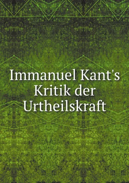 Обложка книги Immanuel Kant.s Kritik der Urtheilskraft, J. H. v. Kirchmann