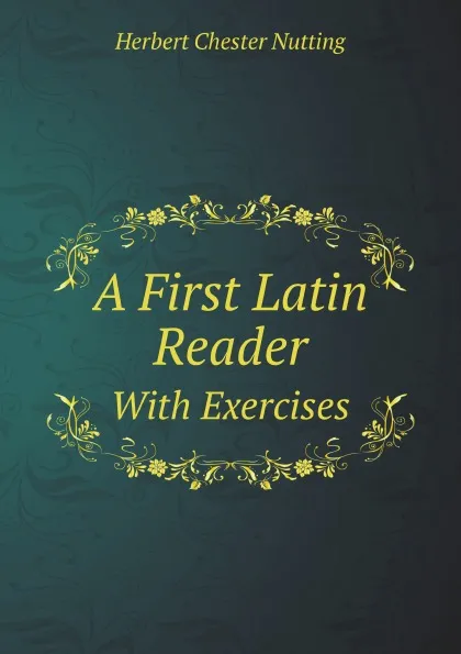Обложка книги A First Latin Reader. With Exercises, H.C. Nutting
