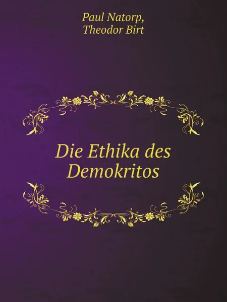 Обложка книги Die Ethika des Demokritos, Paul Natorp, Theodor Birt