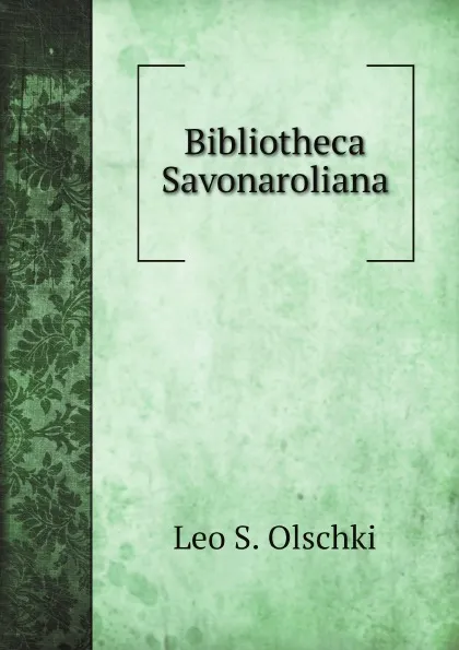 Обложка книги Bibliotheca Savonaroliana, Leo S. Olschki