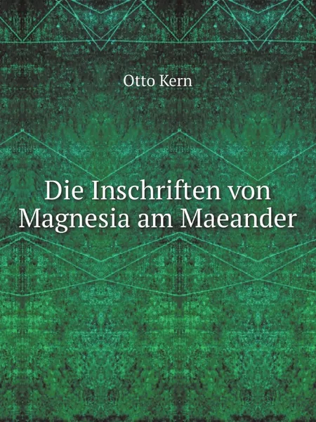 Обложка книги Die Inschriften von Magnesia am Maeander, Otto Kern