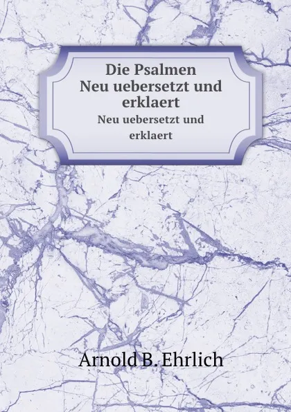 Обложка книги Die Psalmen. Neu uebersetzt und erklaert, A.B. Ehrlich