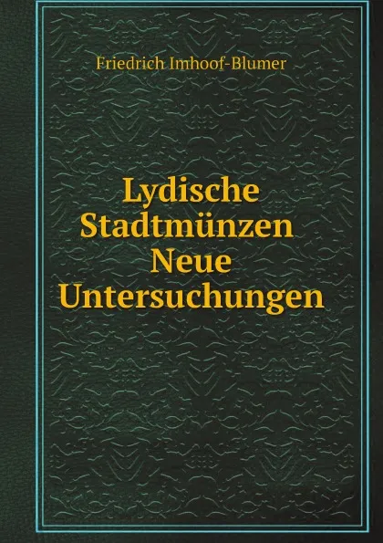 Обложка книги Lydische Stadtmunzen. Neue Untersuchungen, Friedrich Imhoof-Blumer