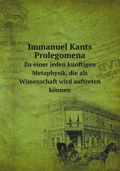 Обложка книги Immanuel Kants Prolegomena. Zu einer jeden kunftigen Metaphysik, die als Wissenschaft wird auftreten konnen, Immanuel Kant