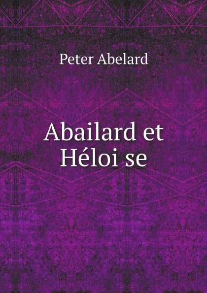 Обложка книги Abailard et Heloise, Peter Abelard