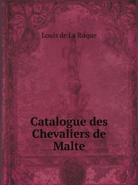 Обложка книги Catalogue des Chevaliers de Malte, Louis de La Roque