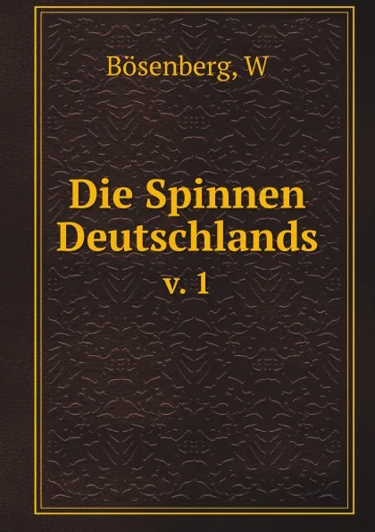 Обложка книги Die Spinnen Deutschlands. v. 1, W. Bösenberg