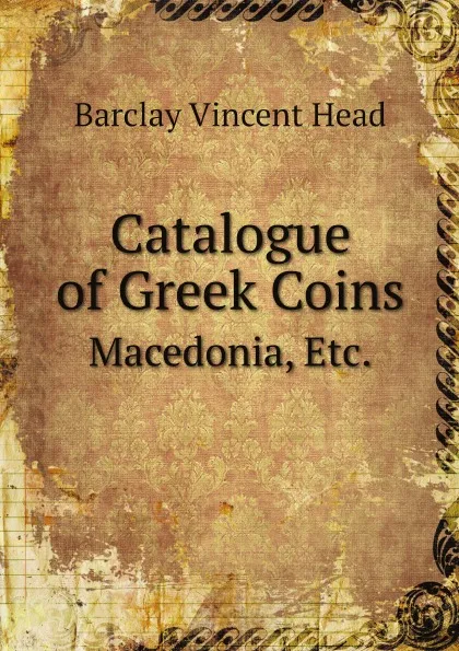 Обложка книги Catalogue of Greek Coins. Macedonia, Etc., Barclay Vincent Head