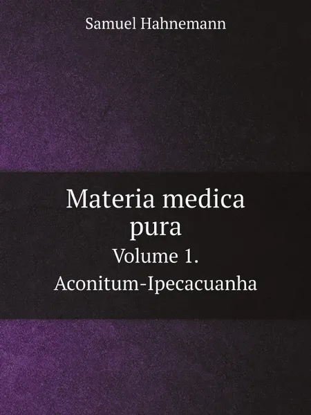 Обложка книги Materia medica pura. Volume 1. Aconitum-Ipecacuanha, Samuel Hahnemann