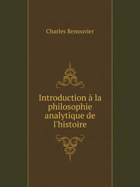 Обложка книги Introduction a la philosophie analytique de l.histoire, Charles Renouvier