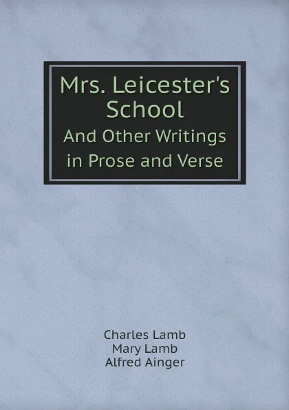 Обложка книги Mrs. Leicester.s School. And Other Writings in Prose and Verse, Ch. Lamb