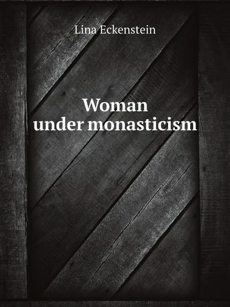 Обложка книги Woman under monasticism, Lina Eckenstein