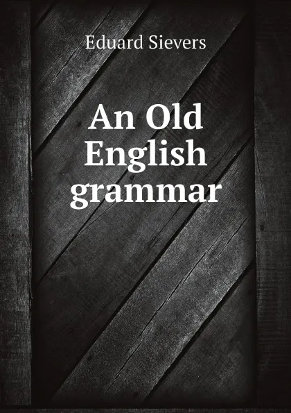 Обложка книги An Old English grammar, Eduard Sievers