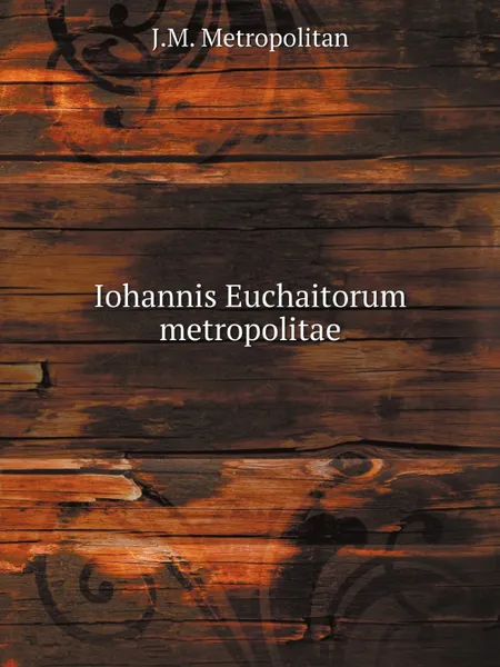 Обложка книги Iohannis Euchaitorum metropolitae, J.M. Metropolitan