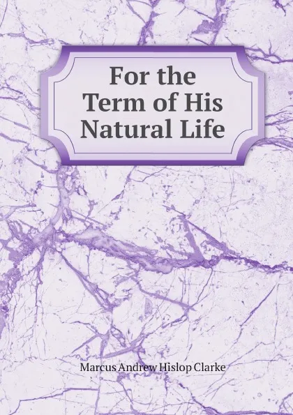 Обложка книги For the Term of His Natural Life, Marcus Andrew Hislop Clarke