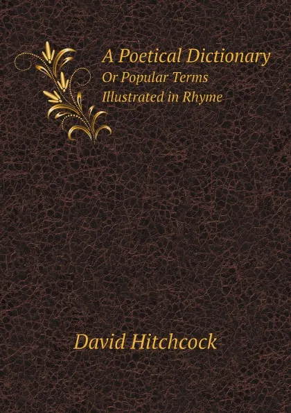 Обложка книги A Poetical Dictionary. Or Popular Terms Illustrated in Rhyme, David Hitchcock