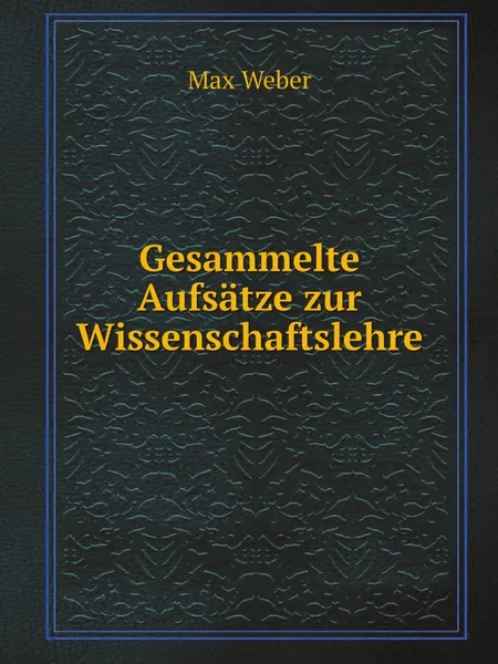 Обложка книги Gesammelte Aufsatze zur Wissenschaftslehre, Max Weber