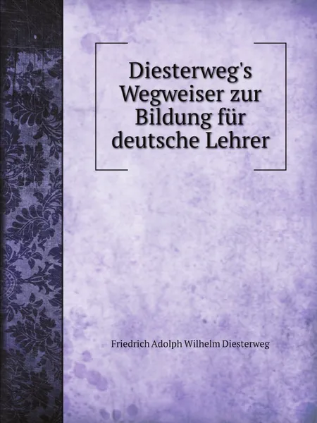 Обложка книги Diesterweg.s Wegweiser zur Bildung fur deutsche Lehrer, Friedrich Adolph Wilhelm Diesterweg