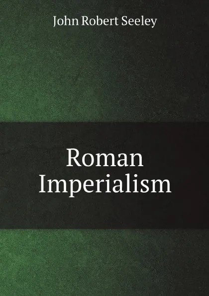 Обложка книги Roman Imperialism, Seeley John Robert