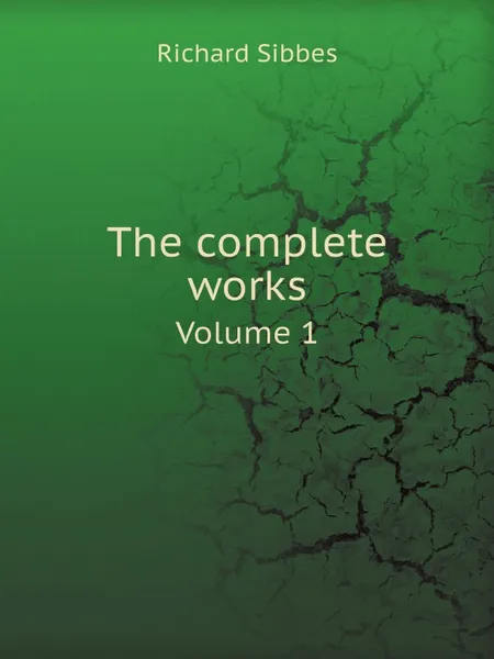 Обложка книги The complete works. Volume 1, Richard Sibbes