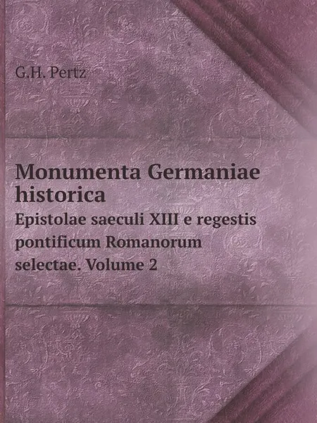 Обложка книги Monumenta Germaniae historica. Epistolae saeculi XIII e regestis pontificum Romanorum selectae. Volume 2, G.H. Pertz