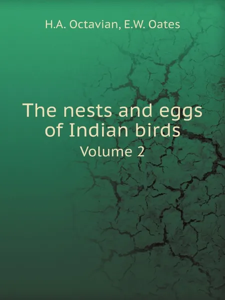 Обложка книги The nests and eggs of Indian birds. Volume 2, H.A. Octavian, E.W. Oates