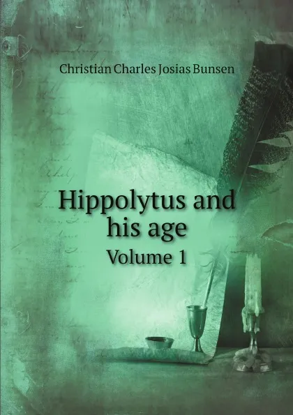 Обложка книги Hippolytus and his age. Volume 1, Christian Charles Josias Bunsen