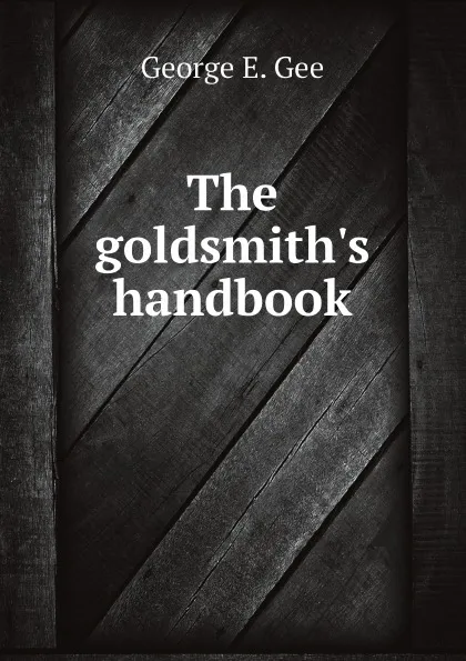 Обложка книги The goldsmith.s handbook, George E. Gee