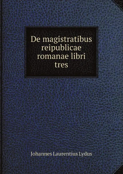 Обложка книги De magistratibus reipublicae romanae libri tres, Johannes Laurentius Lydus