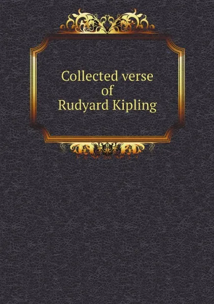 Обложка книги Collected verse of Rudyard Kipling, Джозеф Редьярд Киплинг