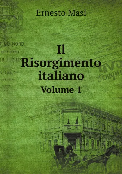 Обложка книги Il Risorgimento italiano. Volume 1, Ernesto Masi