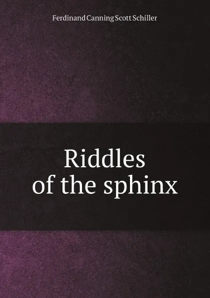 Обложка книги Riddles of the sphinx, Ferdinand Canning Scott Schiller