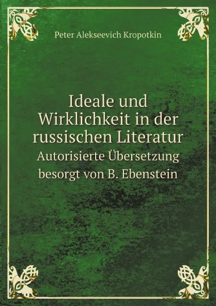 Обложка книги Ideale und Wirklichkeit in der russischen Literatur. Autorisierte Ubersetzung besorgt von B. Ebenstein, Kropotkin Petr Alekseevich