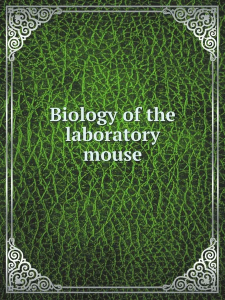 Обложка книги Biology of the laboratory mouse, Roscoe B. Jackson Memorial Laboratory