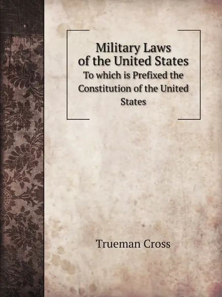 Обложка книги Military Laws of the United States. To which is Prefixed the Constitution of the United States, T. Cross