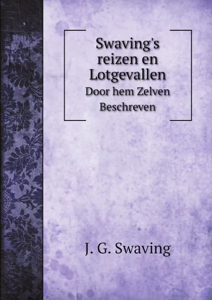 Обложка книги Swaving.s reizen en Lotgevallen. Door hem Zelven Beschreven, J.G. Swaving