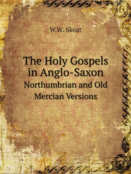 Обложка книги The Holy Gospels in Anglo-Saxon. Northumbrian and Old Mercian Versions, W.W. Skeat