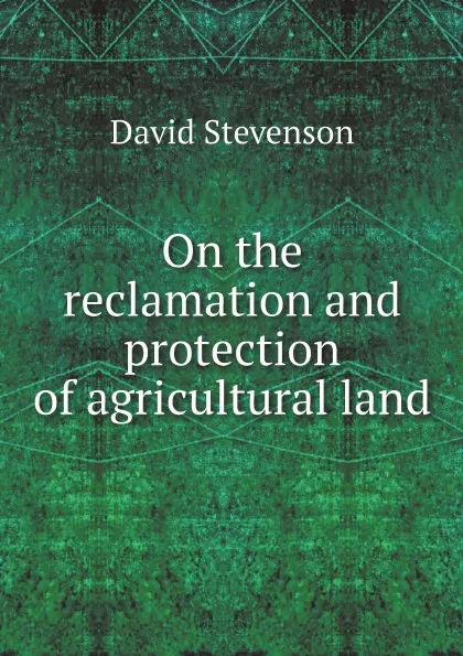 Обложка книги On the reclamation and protection of agricultural land, David Stevenson