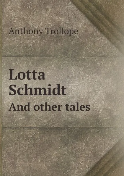 Обложка книги Lotta Schmidt. And other tales, Trollope Anthony