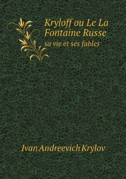 Обложка книги Kryloff ou Le La Fontaine Russe. sa vie et ses fables, Ivan Andreevich Krylov