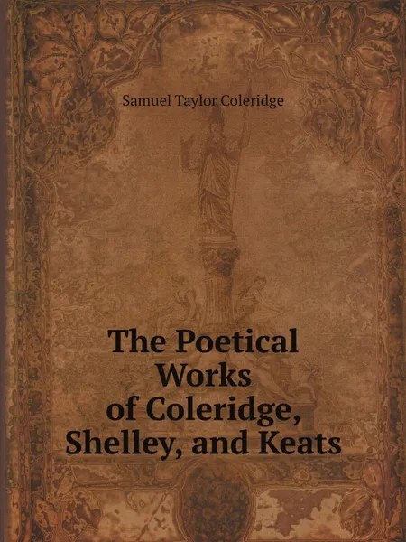 Обложка книги The Poetical Works of Coleridge, Shelley, and Keats, Samuel Taylor Coleridge