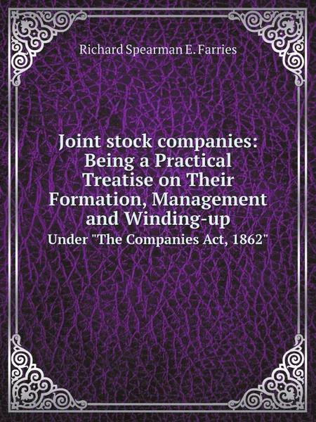 Обложка книги Joint stock companies: Being a Practical Treatise on Their Formation, Management and Winding-up. Under 