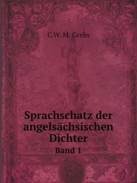 Обложка книги Sprachschatz der angelsachsischen Dichter. Band 1, C.W. M. Grein