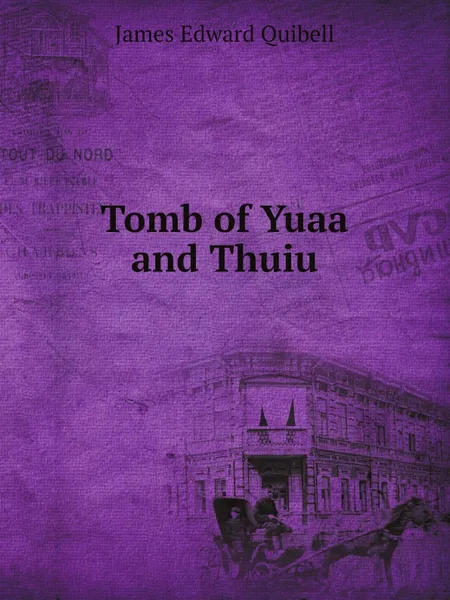 Обложка книги Tomb of Yuaa and Thuiu, James Edward Quibell