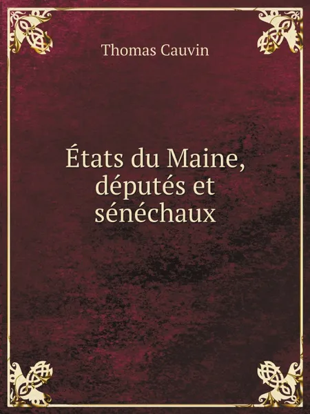 Обложка книги Etats du Maine, deputes et senechaux, Thomas Cauvin