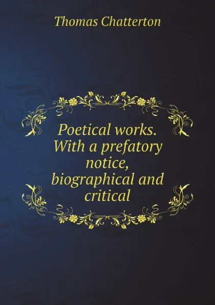 Обложка книги Poetical works. With a prefatory notice, biographical and critical, Thomas Chatterton