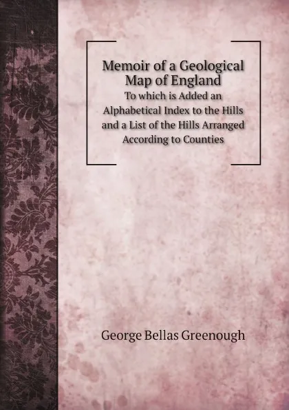 Обложка книги Memoir of a Geological Map of England. To which is Added an Alphabetical Index to the Hills and a List of the Hills Arranged According to Counties, George Bellas Greenough