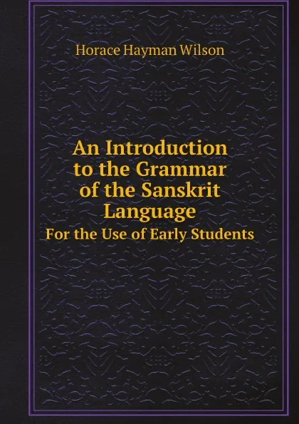 Обложка книги An Introduction to the Grammar of the Sanskrit Language. For the Use of Early Students, Horace Hayman Wilson